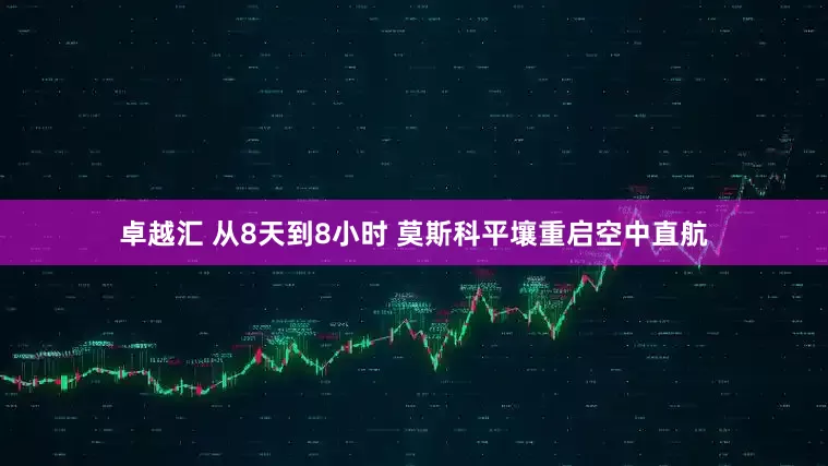 卓越汇 从8天到8小时 莫斯科平壤重启空中直航